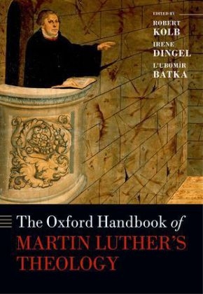 Oxford Handbook of Martin Luther's Theology - Lubomir Batka; Irene Dingel; Robert Kolb