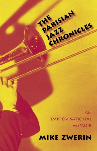The Parisian Jazz Chronicles: An Improvisational Memoir Mike Zwerin Author