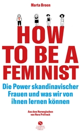 How To Be A Feminist - Die Power skandinavischer Frauen und was wir von ihnen lernen können - Marta Breen