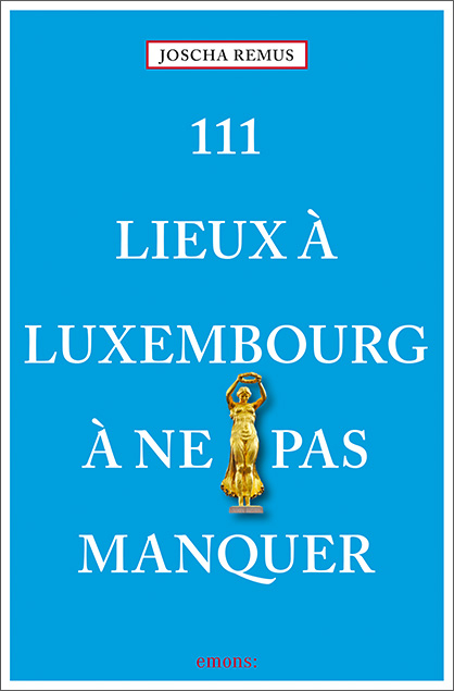 111 Lieux à Luxembourg à ne pas manquer - Joscha Remus