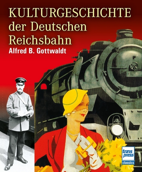 Kulturgeschichte der Deutschen Reichsbahn - Alfred B. Gottwaldt