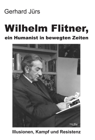 Wilhelm Flitner, ein Humanist in bewegten Zeiten - Gerhard Jürs