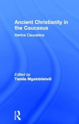 Ancient Christianity in the Caucasus - Tamila Mgaloblishvili