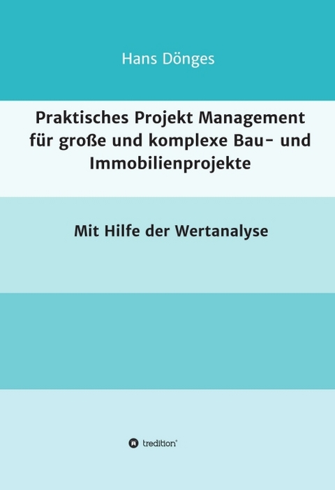 Praktisches Projekt Management für große und komplexe Bau- und Immobilienprojekte - Hans Dönges