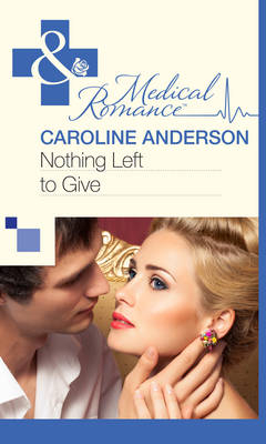 Nothing Left to Give (Mills & Boon Medical) - Caroline Anderson