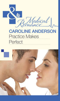 Practice Makes Perfect (Mills & Boon Medical) - Caroline Anderson