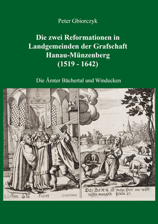 Die zwei Reformationen in Landgemeinden der Grafschaft Hanau-Münzenberg (1519 - 1642) ? Die Ämter Büchertal und Windecken - Peter Gbiorczyk