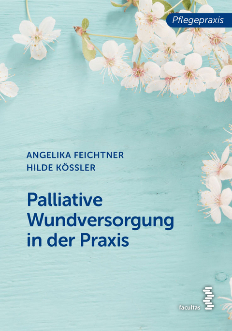 Palliative Wundversorgung in der Praxis - Angelika Feichtner, Hilde Kössler