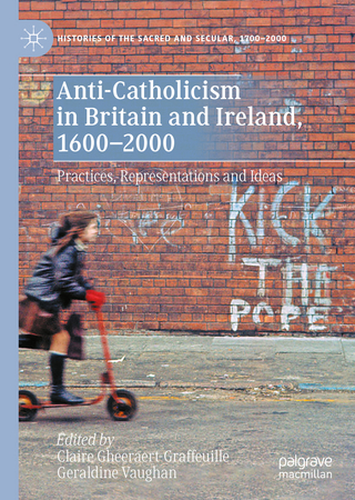 Anti-Catholicism in Britain and Ireland, 1600?2000 - Claire Gheeraert-Graffeuille; Geraldine Vaughan