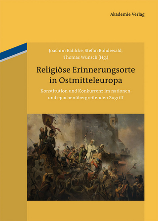 Religiöse Erinnerungsorte in Ostmitteleuropa - Joachim Bahlcke; Stefan Rohdewald; Thomas Wünsch
