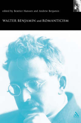 Walter Benjamin and Romanticism - Benjamin Andrew Benjamin; Hanssen Beatrice Hanssen