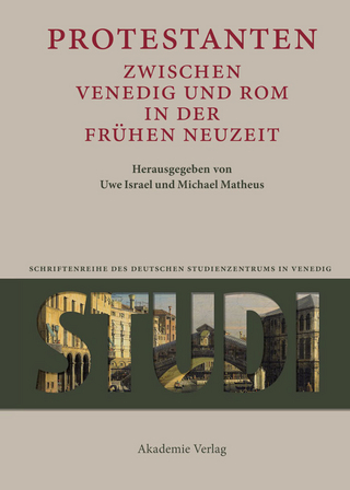 Protestanten zwischen Venedig und Rom in der Frühen Neuzeit - Uwe Israel; Michael Matheus