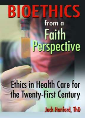 Bioethics from a Faith Perspective - Jack T Hanford; Harold G Koenig