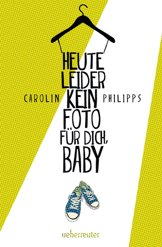 Heute leider kein Foto für dich, Baby - Carolin Philipps