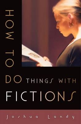 How to Do Things with Fictions - Joshua Landy