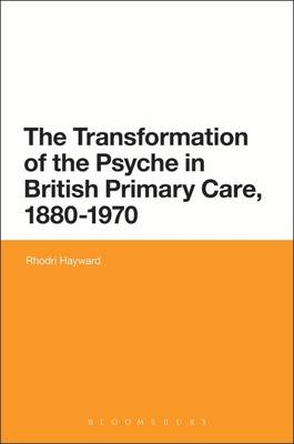 Transformation of the Psyche in British Primary Care, 1870-1970 - Hayward Rhodri Hayward