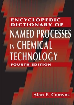 Encyclopedic Dictionary of Named Processes in Chemical Technology - Alan E. Comyns
