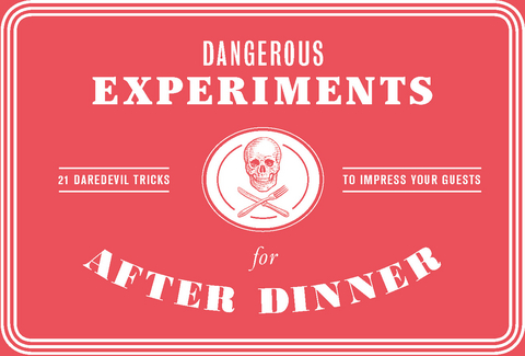 Dangerous Experiments for After Dinner - 