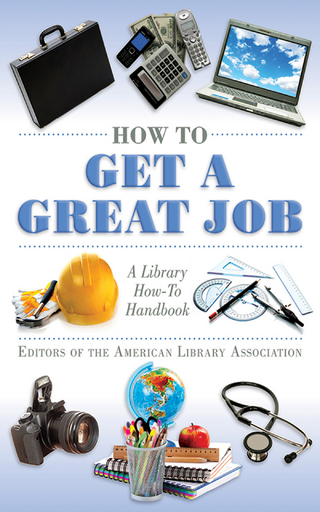 How to Get a Great Job - Editors of the American Library Association