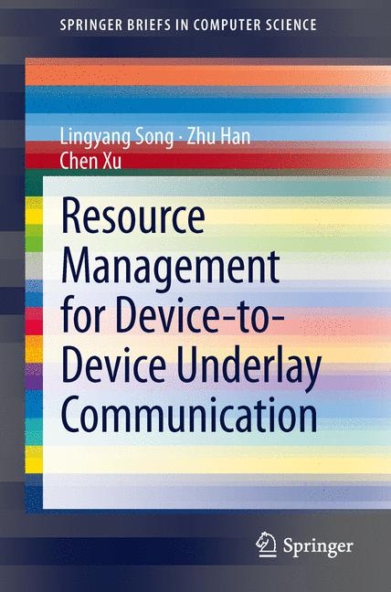 Resource Management for Device-to-Device Underlay Communication -  Zhu Han,  Lingyang Song,  Chen Xu