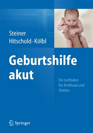 Geburtshilfe akut - E. Steiner; Thomas Hitschold; Heinz Kölbl