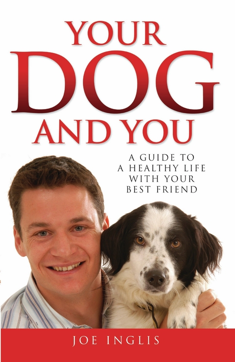 Your Dog and You - A Guide to a Healthy Life with Your Best Friend - Joe Inglis