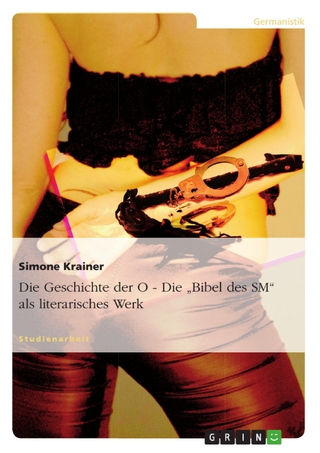 Die Geschichte der O - Die 'Bibel des SM' als literarisches Werk - Simone Krainer