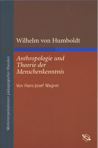 Wilhelm von Humboldt: Anthropologie und Theorie der Menschenkenntnis - Hans-Josef Wagner; Dieter-Jürgen Löwisch