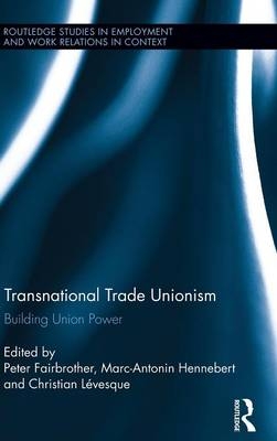 Transnational Trade Unionism - Peter Fairbrother; Marc-Antonin Hennebert; Christian Levesque