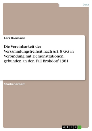 Die Vereinbarkeit der Versammlungsfreiheit nach Art. 8 GG in Verbindung mit Demonstrationen, gebunden an den Fall Brokdorf 1981 - Lars Riemann