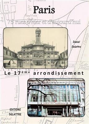 Paris : le 17e arrondissement - Daniel Delattre