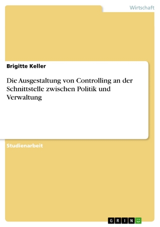 Die Ausgestaltung von Controlling an der Schnittstelle zwischen Politik und Verwaltung - Brigitte Keller