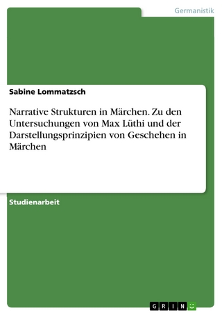 Narrative Strukturen in Märchen. Zu den Untersuchungen von Max Lüthi und der Darstellungsprinzipien von Geschehen in Märchen - Sabine Lommatzsch