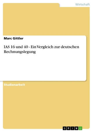 IAS 16 und 40 - Ein Vergleich zur deutschen Rechnungslegung - Marc Gittler