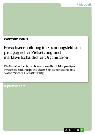 Erwachsenenbildung im Spannungsfeld von pädagogischer Zielsetzung und marktwirtschaftlicher Organisation - Wolfram Pauls