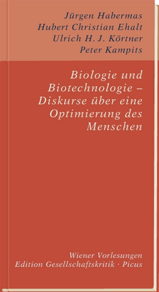 Biologie und Biotechnologie ? Diskurse über eine Optimierung des Menschen - Peter Kampits; Ulrich H. J. Körtner; Hubert Christian Ehalt; Jürgen Habermas