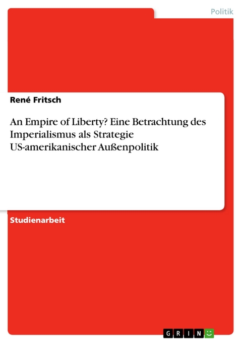 An Empire of Liberty? Eine Betrachtung des Imperialismus als Strategie US-amerikanischer Außenpolitik - René Fritsch