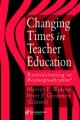 Changing Times In Teacher Education - Peter P. Grimmett;  Marvin F. Wideen