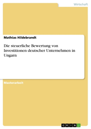 Die steuerliche Bewertung von Investitionen deutscher Unternehmen in Ungarn - Mathias Hildebrandt