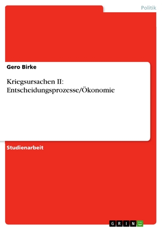 Kriegsursachen II: Entscheidungsprozesse/Ökonomie - Gero Birke