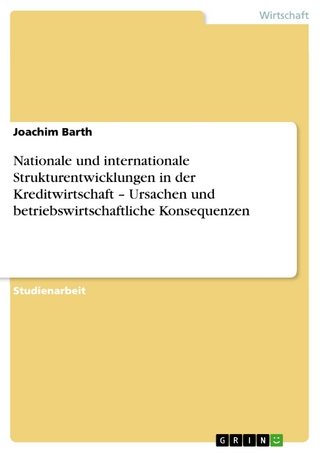 Nationale und internationale Strukturentwicklungen in der Kreditwirtschaft ? Ursachen und betriebswirtschaftliche Konsequenzen - Joachim Barth