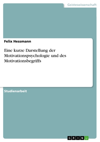Eine kurze Darstellung der Motivationspsychologie und des Motivationsbegriffs - Felix Hessmann