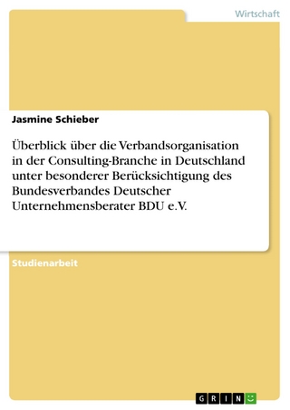Überblick über die Verbandsorganisation in der Consulting-Branche in Deutschland unter besonderer Berücksichtigung des Bundesverbandes Deutscher Unternehmensberater BDU e.V. - Jasmine Schieber