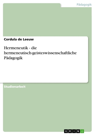 Hermeneutik - die hermeneutisch-geisteswissenschaftliche Pädagogik - Cordula De Leeuw