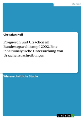 Prognosen und Ursachen im Bundestagswahlkampf 2002. Eine inhaltsanalytische Untersuchung von Ursachenzuschreibungen. - Christian Rell