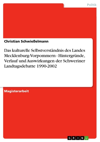 Das kulturelle Selbstverständnis des Landes Mecklenburg-Vorpommern - Hintergründe, Verlauf und Auswirkungen der Schweriner Landtagsdebatte 1990-2002 - Christian Schwießelmann