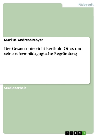 Der Gesamtunterricht Berthold Ottos und seine reformpädagogische Begründung - Markus Andreas Mayer