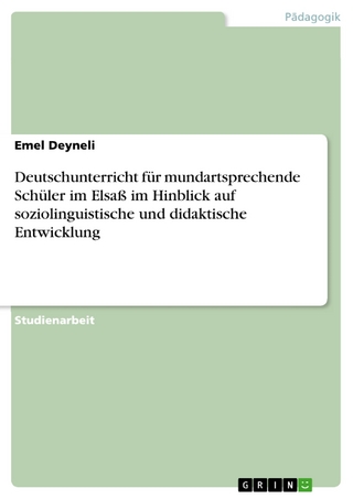 Deutschunterricht für mundartsprechende Schüler im Elsaß im Hinblick auf soziolinguistische und didaktische Entwicklung - Emel Deyneli