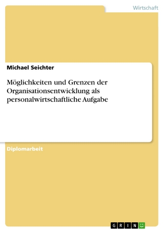 Möglichkeiten und Grenzen der Organisationsentwicklung als personalwirtschaftliche Aufgabe - Michael Seichter
