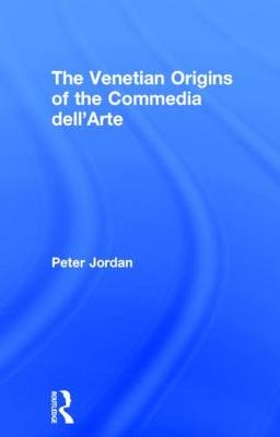Venetian Origins of the Commedia dell'Arte - Peter Jordan